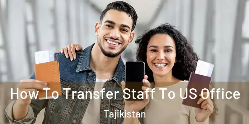  How To Transfer Staff To US Office Tajikistan